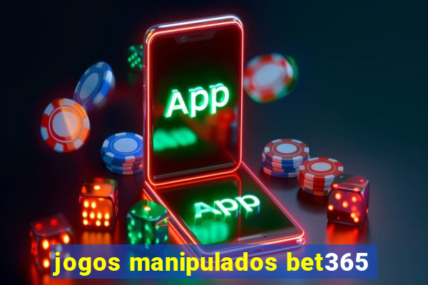 jogos manipulados bet365